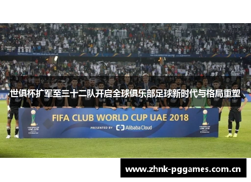 世俱杯扩军至三十二队开启全球俱乐部足球新时代与格局重塑 世俱杯扩军至三十二队开启全球俱乐部足球新时代与格局重塑